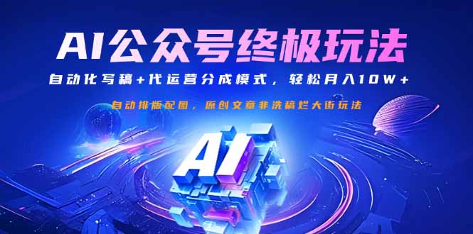 公众号流量主终极玩法：自动化写稿+代运营分成模式，轻松月入10W+网赚项目-副业赚钱-互联网创业-资源整合八方网创