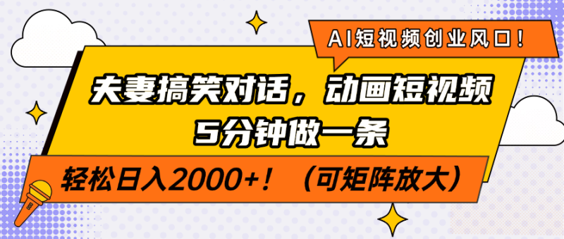 AI短视频创业风口!夫妻搞笑对话,动画短视频5分钟做一条,轻松日入200…网赚项目-副业赚钱-互联网创业-资源整合八方网创