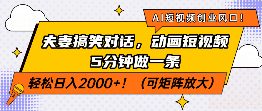AI短视频创业风口！夫妻搞笑对话，动画短视频5分钟做一条，轻松日入200…网赚项目-副业赚钱-互联网创业-资源整合八方网创