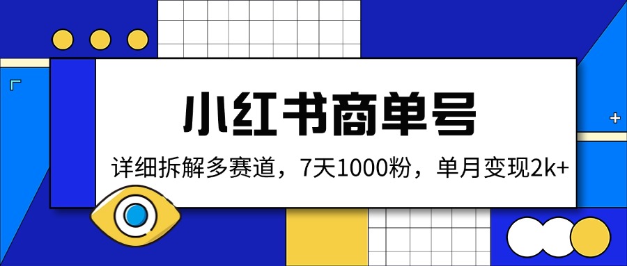 小红书商单号，详细拆解多赛道，7天1000粉，单月变现2k+网赚项目-副业赚钱-互联网创业-资源整合八方网创