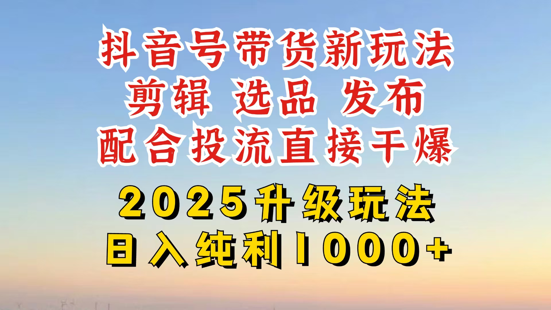 抖音带货2025升级新玩法，超详细实操来袭，从起号到剪辑，再到选品，配…网赚项目-副业赚钱-互联网创业-资源整合八方网创