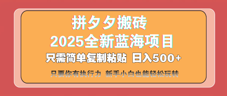 拼夕夕搬砖  日入500+ 2025最新蓝海项目 只需简单复制粘贴 日入500+ 新…网赚项目-副业赚钱-互联网创业-资源整合八方网创