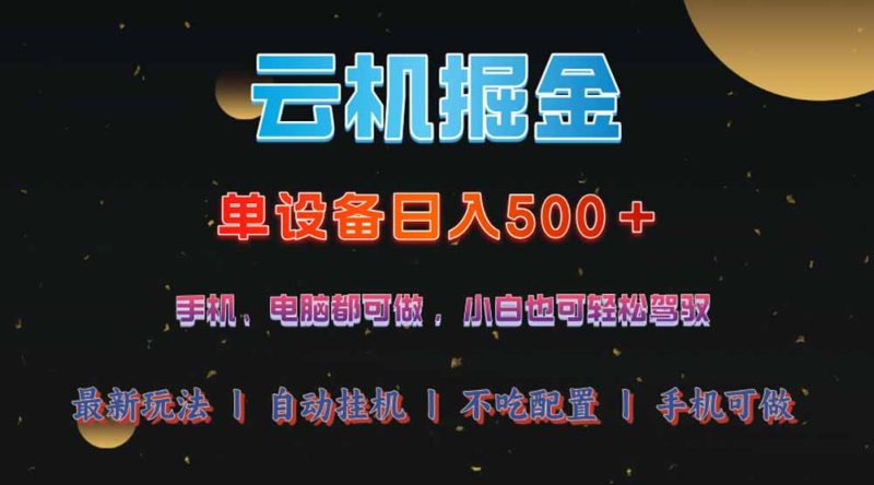 云机掘金,单设备轻松日入500+,我愿称今年最牛逼项目!!!网赚项目-副业赚钱-互联网创业-资源整合八方网创
