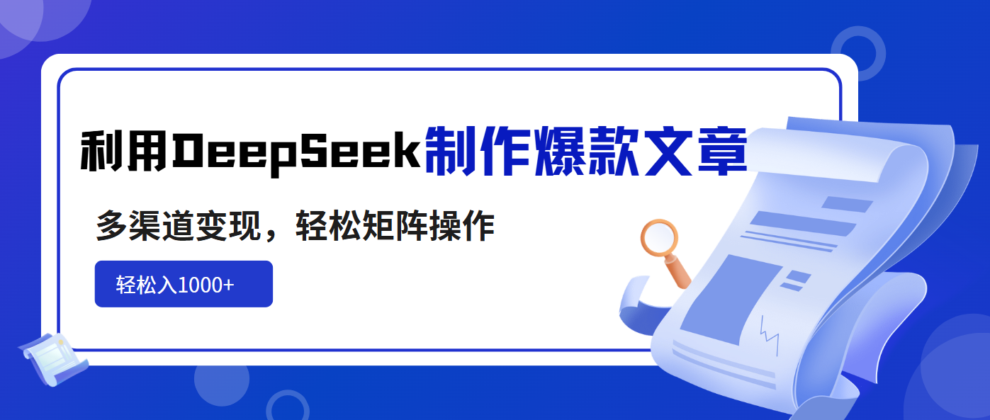 利用DeepSeek制作爆款文章，多渠道变现，轻松矩阵操作，轻松日入1000+网赚项目-副业赚钱-互联网创业-资源整合八方网创