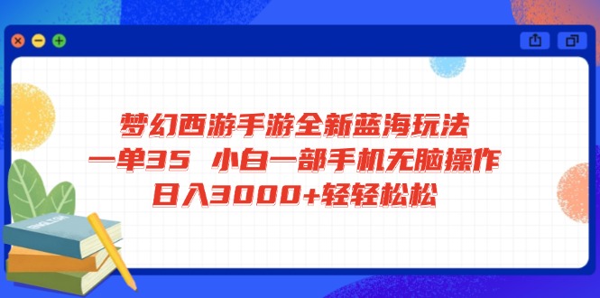 梦幻西游手游全新蓝海玩法 一单35 小白一部手机无脑操作 日入3000+轻轻…网赚项目-副业赚钱-互联网创业-资源整合八方网创