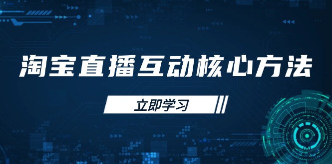 淘宝直播互动核心方法，新手入门指南、直播能力提升，新手主播快速突围网赚项目-副业赚钱-互联网创业-资源整合八方网创