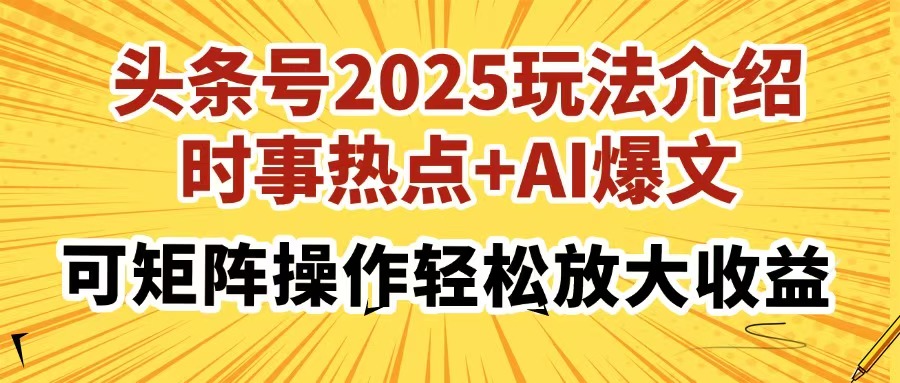 头条号2025玩法介绍，时事热点+AI爆文，可矩阵操作轻松放大收益网赚项目-副业赚钱-互联网创业-资源整合八方网创