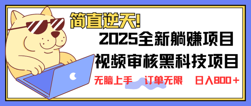 2025 全新视频审核黑科技项目登场,新手小白无脑上手5秒闭眼出单,订单…网赚项目-副业赚钱-互联网创业-资源整合八方网创