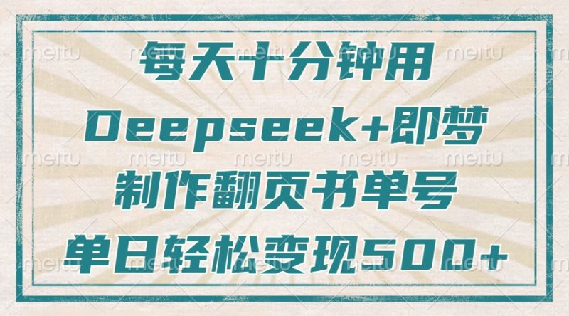 每天十分钟,用Deepseek+即梦,制作翻页书单号,疯狂涨粉,单日变现500+网赚项目-副业赚钱-互联网创业-资源整合八方网创