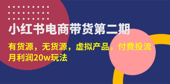 小红书电商带货第二期，有货源，无货源，虚拟产品，付费投流，月利润20w网赚项目-副业赚钱-互联网创业-资源整合八方网创