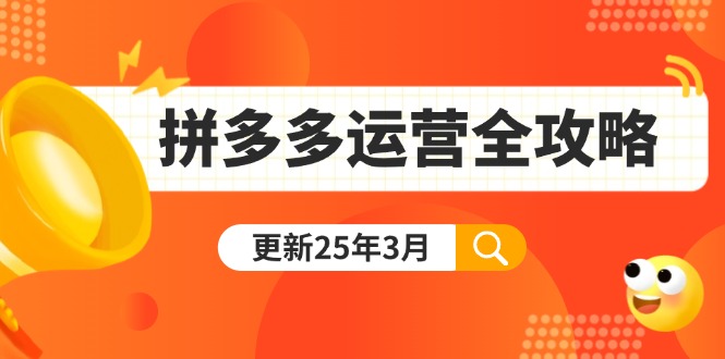 拼多多运营全攻略：从0到日销千单,爆款内功+付费推广+黑科技(更新25年3月)网赚项目-副业赚钱-互联网创业-资源整合八方网创