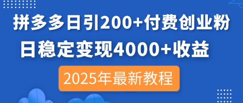 拼多多日引200+付费创业粉,日稳定变现4000+收益,2025年最新教程网赚项目-副业赚钱-互联网创业-资源整合八方网创
