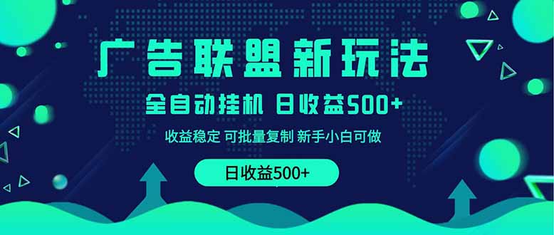 2025全新广告联盟玩法 单机500+课程实操分享 小白可无脑操作网赚项目-副业赚钱-互联网创业-资源整合八方网创