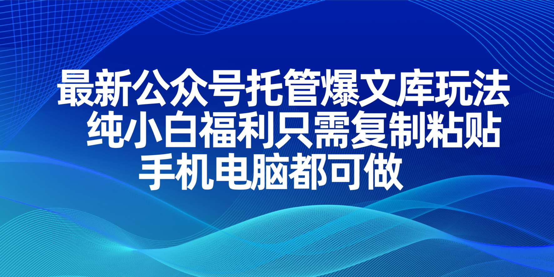 最新公众号托管爆文库玩法，纯小白福利只需复制粘贴，手机电脑都可做网赚项目-副业赚钱-互联网创业-资源整合八方网创