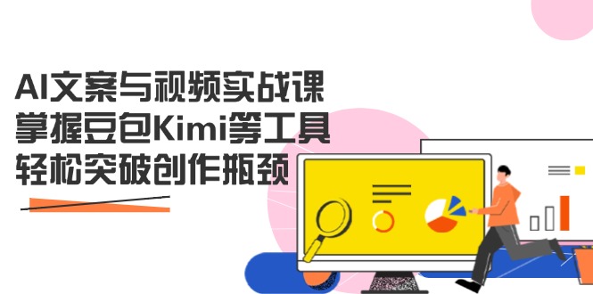 AI文案与视频实战课，掌握豆包Kimi等工具，轻松突破创作瓶颈网赚项目-副业赚钱-互联网创业-资源整合八方网创