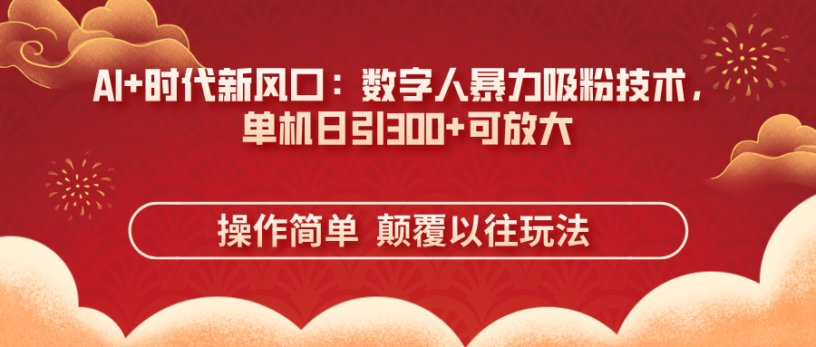 AI+时代新风口：数字人暴力吸粉技术，单机日引300+可放大 操作简单  颠…网赚项目-副业赚钱-互联网创业-资源整合八方网创