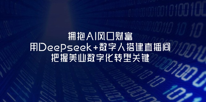 拥抱AI风口财富：用Deepseek+数字人搭建直播间，把握美业数字化转型关键网赚项目-副业赚钱-互联网创业-资源整合八方网创