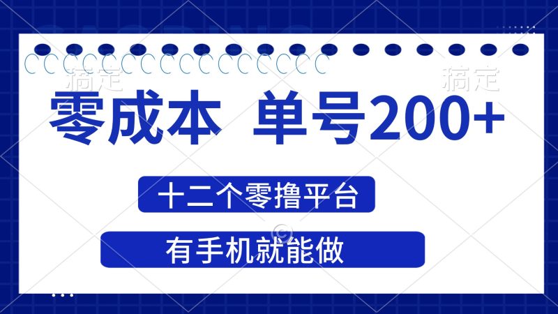 2025年零成本单号200+,十二个零撸平台撸收益,有手机就能做网赚项目-副业赚钱-互联网创业-资源整合八方网创