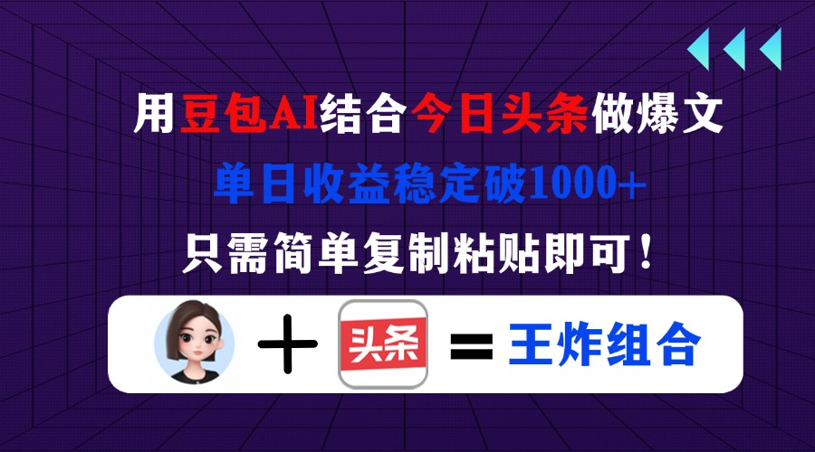 用豆包结合今日头条做爆文，单日收益稳定破1000+，只需简单复制粘贴即可！网赚项目-副业赚钱-互联网创业-资源整合八方网创