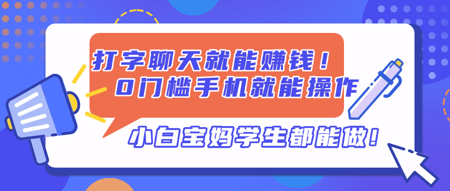 打字聊天就能赚钱！0门槛手机就能操作，小白宝妈学生都能做!网赚项目-副业赚钱-互联网创业-资源整合八方网创