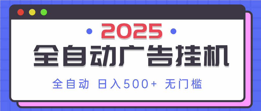 2025最新全自动广告挂机 单机500+实操分享 小白可无脑操作网赚项目-副业赚钱-互联网创业-资源整合八方网创