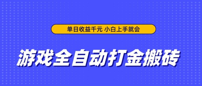 游戏全自动打金搬砖,单日收益千元,小白上手就会网赚项目-副业赚钱-互联网创业-资源整合八方网创