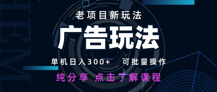 老项目新玩法 广告变现 日入300+ 可批量操作 新手 小白可快速上手。网赚项目-副业赚钱-互联网创业-资源整合八方网创