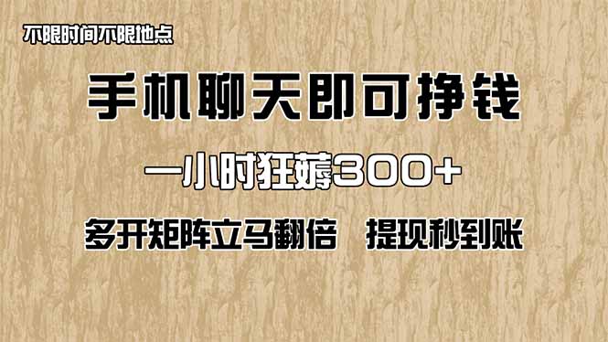 手机聊天即可赚钱，一小时狂薅300+！多开矩阵立马翻倍，提现秒到账！（…网赚项目-副业赚钱-互联网创业-资源整合八方网创