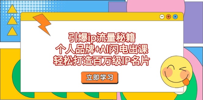 引爆ip流量秘籍，个人品牌+AI闪电出课，轻松打造百万级IP名片网赚项目-副业赚钱-互联网创业-资源整合八方网创