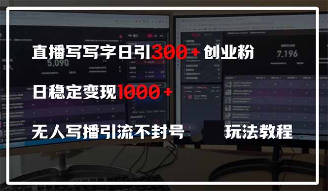 直播写写字日引300+创业粉，日稳定变现600+无人写播引流不封号，玩法教程网赚项目-副业赚钱-互联网创业-资源整合八方网创