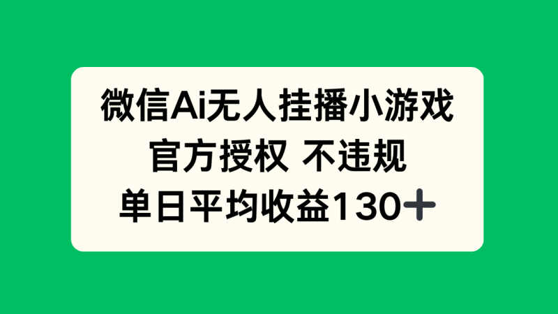 微信AI无人挂播小游戏,官方授权 不违规,单日收益130+网赚项目-副业赚钱-互联网创业-资源整合八方网创