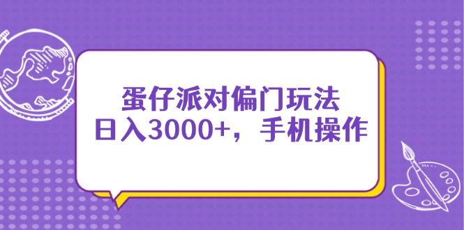 蛋仔派对偏门玩法，日入3000+，手机操作网赚项目-副业赚钱-互联网创业-资源整合八方网创