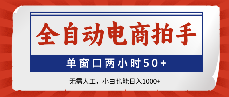 全自动电商拍手,单窗口两小时50+无需人工,小白也能日入1000+网赚项目-副业赚钱-互联网创业-资源整合八方网创