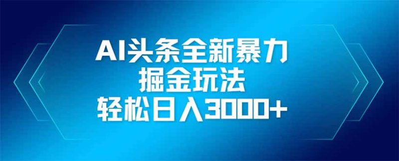 AI头条全新暴利掘金玩法,矩阵操作,轻松日入3000+网赚项目-副业赚钱-互联网创业-资源整合八方网创