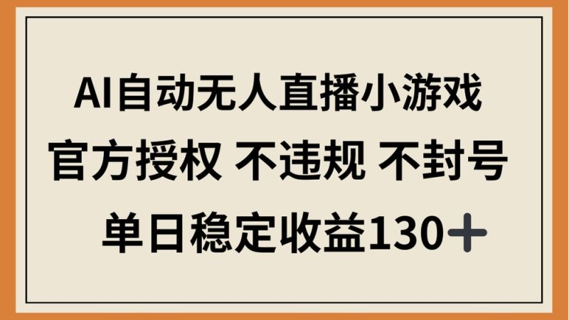 AI自动无人直播小游戏,官方授权 不违规 不封号,单日稳定收益130+网赚项目-副业赚钱-互联网创业-资源整合八方网创