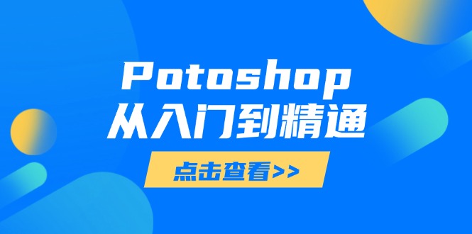 Potoshop从入门到精通：基础到高级，掌握全面图像处理技能网赚项目-副业赚钱-互联网创业-资源整合八方网创