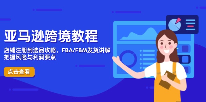 亚马逊跨境教程，店铺注册到选品攻略，FBA/FBM发货讲解，把握风险与利润网赚项目-副业赚钱-互联网创业-资源整合八方网创