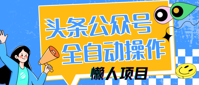懒人项目，多平台操作全自动运行，头条，公众号，下班实操5分钟日入500+网赚项目-副业赚钱-互联网创业-资源整合八方网创