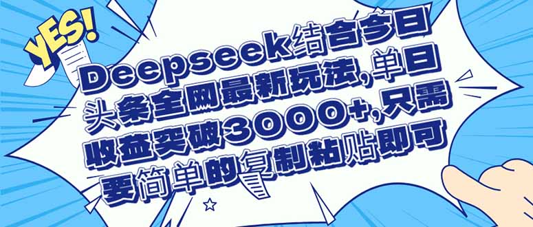 Deepseek结合今日头条全网最新玩法，单日收益突破3000+，只需要简单的…网赚项目-副业赚钱-互联网创业-资源整合八方网创