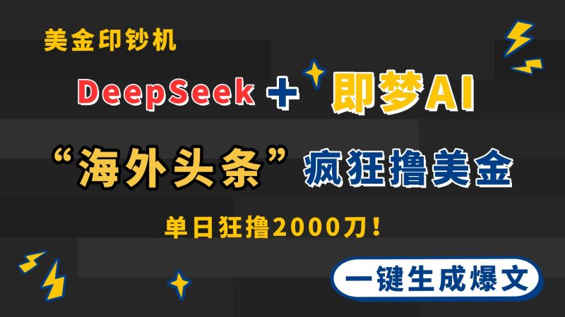 DeepSeek+即梦AI出海，美金印钞机，在“海外头条”疯狂撸美金，一键生…网赚项目-副业赚钱-互联网创业-资源整合八方网创