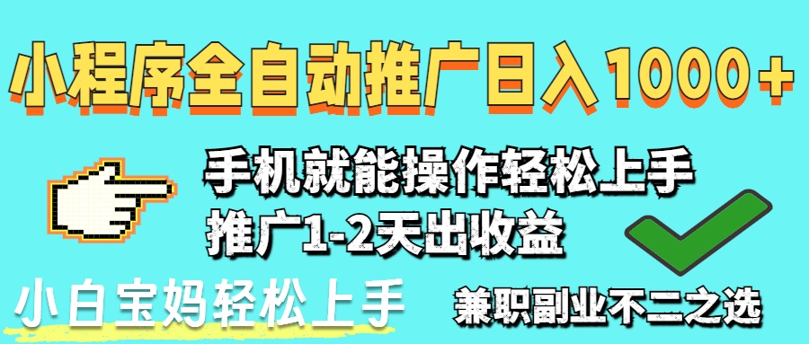 2025年最新风口，小程序自动推广，，稳定日入1000+，小白轻松上手网赚项目-副业赚钱-互联网创业-资源整合八方网创