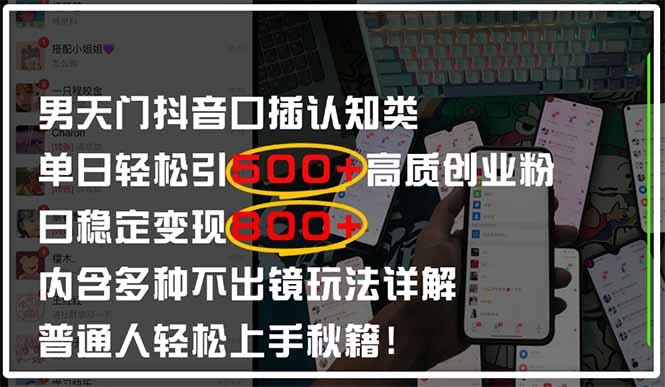 男天门抖音口播日引500+创业粉全拆解！日稳定变现500+，多种不出镜玩法…网赚项目-副业赚钱-互联网创业-资源整合八方网创