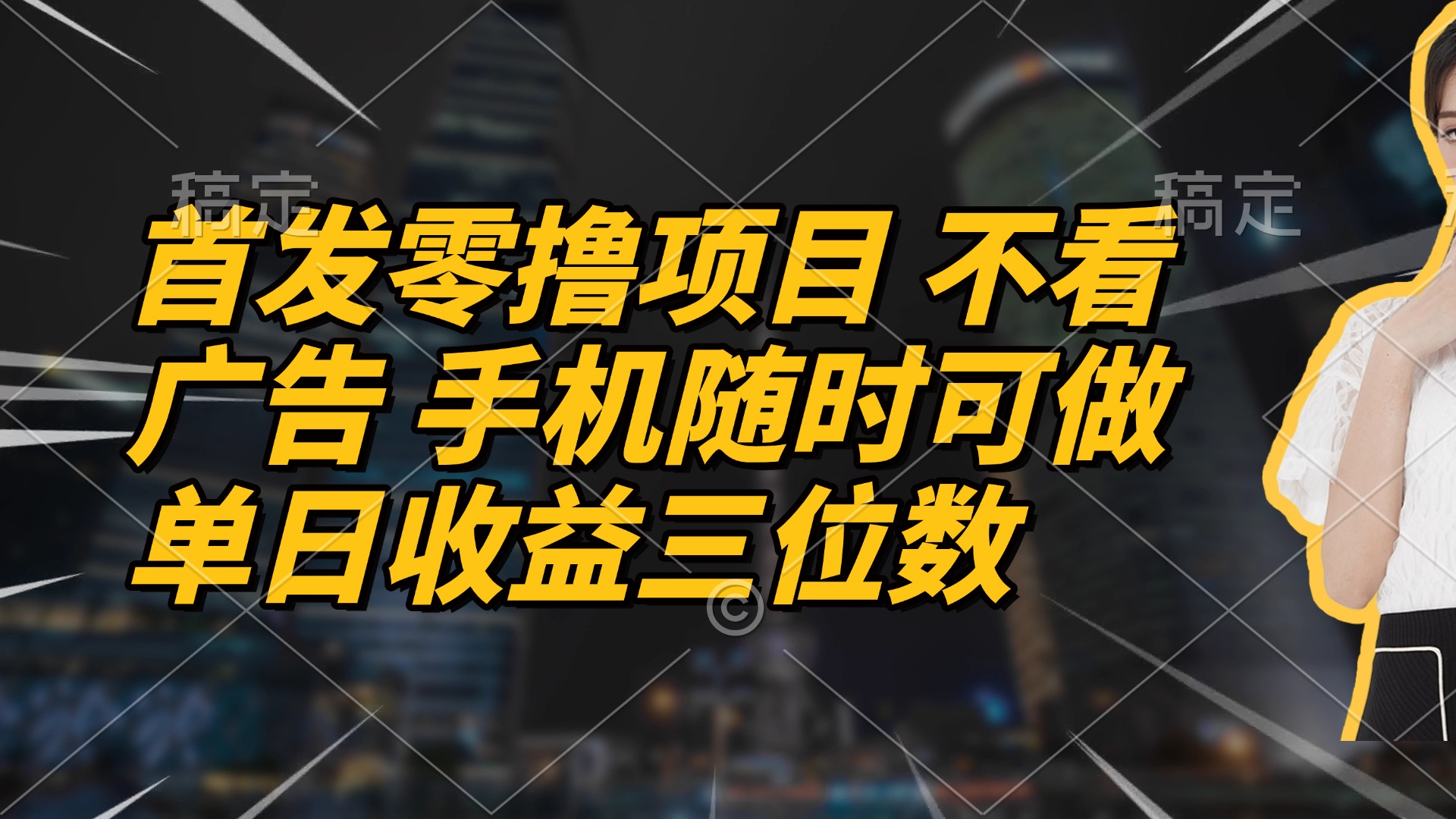 首发零撸项目 不看广告 手机随时可做 单日收益三位数网赚项目-副业赚钱-互联网创业-资源整合八方网创
