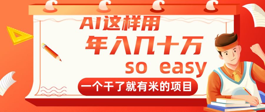 AI这样用，年入几十万，一个干了就有米的项目网赚项目-副业赚钱-互联网创业-资源整合八方网创