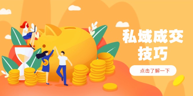 私域成交技巧，帮你从入门到精通，破解四大痛点，快速变现，轻松收钱网赚项目-副业赚钱-互联网创业-资源整合八方网创