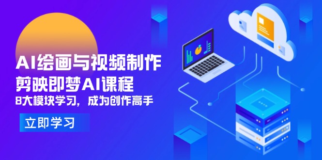 AI绘画与视频制作，剪映即梦AI课程，8大模块学习，成为创作高手网赚项目-副业赚钱-互联网创业-资源整合八方网创