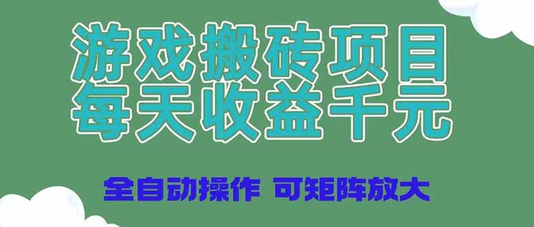 游戏搬砖项目，每天收益千元，全自动操作可矩阵放大网赚项目-副业赚钱-互联网创业-资源整合八方网创