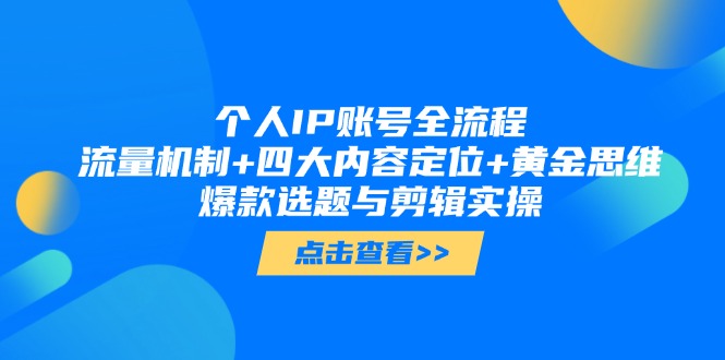 个人IP账号全流程：流量机制+四大内容定位+黄金思维, 爆款选题与剪辑实操网赚项目-副业赚钱-互联网创业-资源整合八方网创
