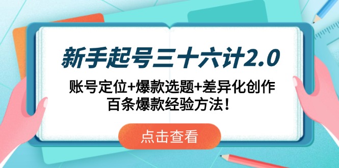 新手起号三十六计2.0：账号定位+爆款选题+差异化创作，百条爆款经验方法！网赚项目-副业赚钱-互联网创业-资源整合八方网创