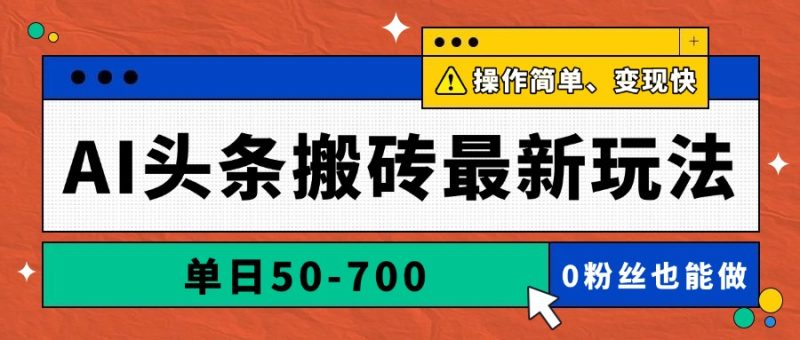 AI头条搬砖最新玩法，单日50-700，AI写文章，操作简单，变现快网赚项目-副业赚钱-互联网创业-资源整合八方网创